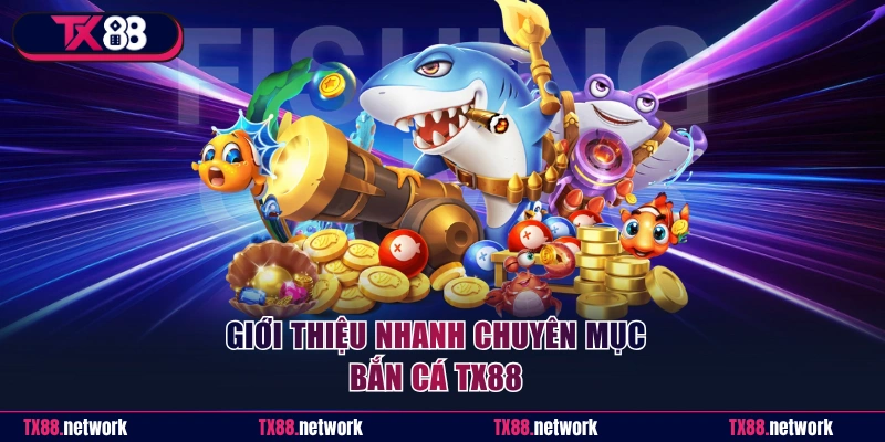 Giới thiệu nhanh về chuyên mục bắn cá TX88
