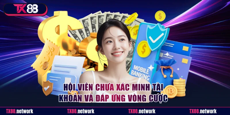 Hội viên chưa xác minh tài khoản và đáp ứng vòng cược