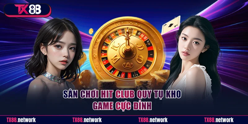 Sân chơi Hit Club quy tụ kho game cực đỉnh