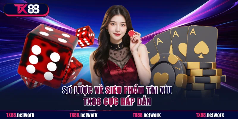 Sơ lược về siêu phẩm tài xỉu TX88 cực hấp dẫn