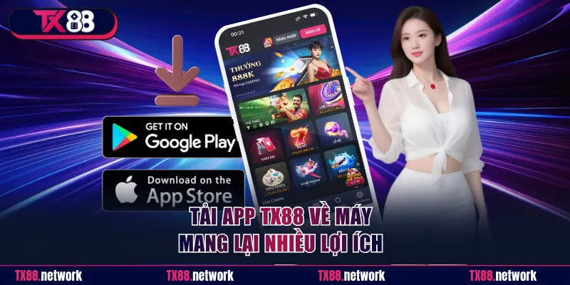 Tải app TX88 về máy mang lại rất nhiều lợi ích