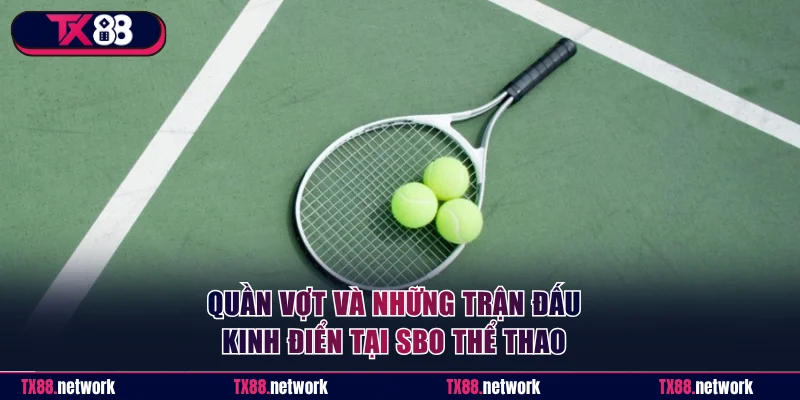 Theo dõi những trận quần vợt kinh điển