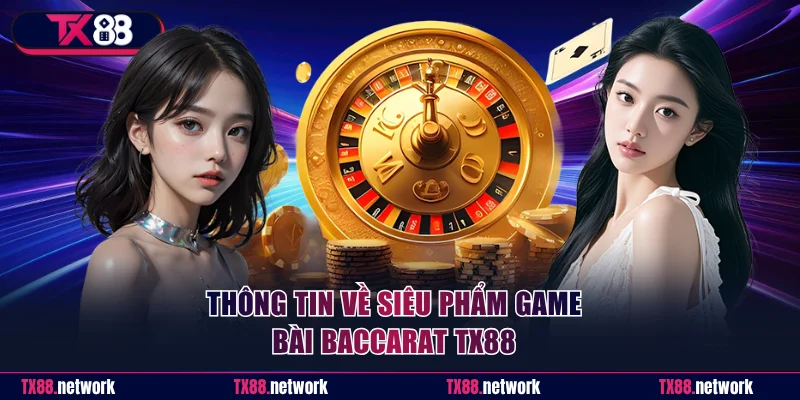 Thông tin về siêu phẩm game bài Baccarat TX88