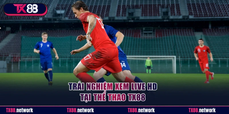 Trải nghiệm xem live HD tại thể thao TX88