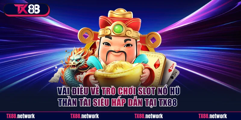 Vài điều về trò chơi slot nổ hũ Thần Tài